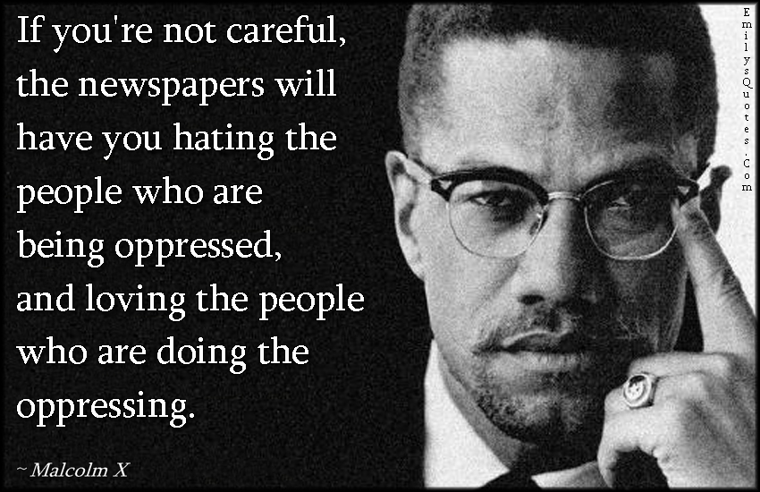 EmilysQuotes.Com-careful-newspapers-media-hate-people-opressed-mistake-politics-consequences-intelligent-Malcolm-X.jpg