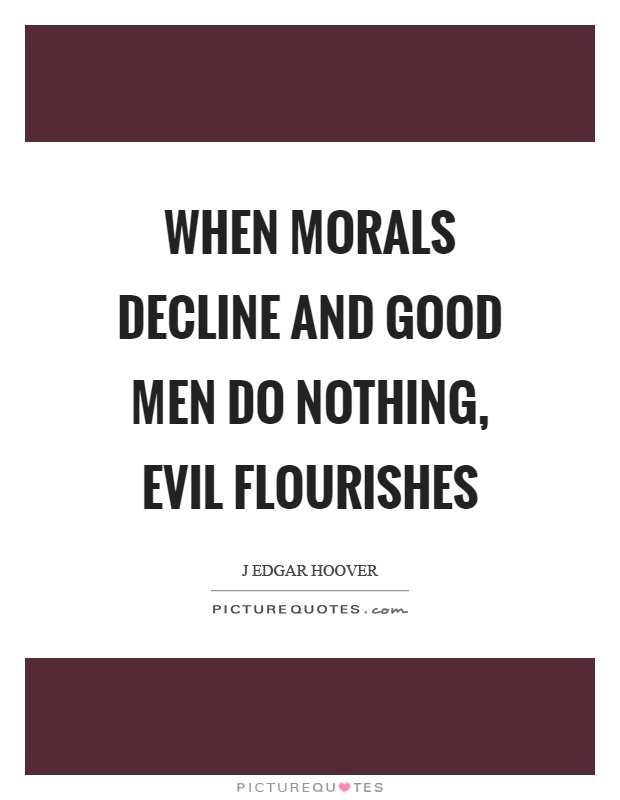 when-morals-decline-and-good-men-do-nothing-evil-flourishes-quote-1.jpg