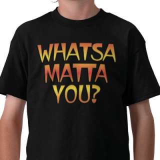 9995282_whatsa-matta-you-tee-shirt-by-funnytshirtshop.jpg