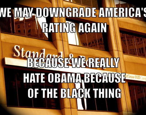 nnnn-meme-generator-we-may-downgrade-america-s-rating-again-because-we-really-hate-obama-because-of-the-black-thing-8af88f.jpg