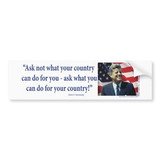 john_f_kennedy_ask_not_what_your_country_bumper_sticker-r47245eaadfee4f77a9eac20c0957217d_v9wht_8byvr_512.jpg