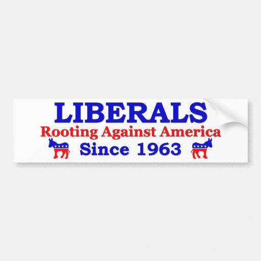 liberals_rooting_against_america_since_1963_car_bumper_sticker-re1be3eeeba724ae7aab0b49285180e87_v9wht_8byvr_512.jpg