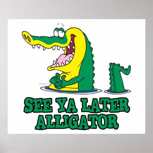 see_ya_later_alligator_poster-r8f401837017c4861bd4df8b40747e737_wvo_8byvr_512.jpg