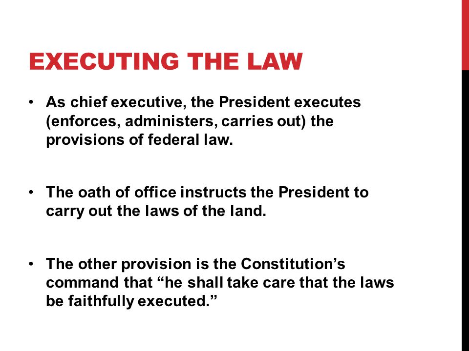 Executing+the+Law+As+chief+executive%2C+the+President+executes+%28enforces%2C+administers%2C+carries+out%29+the+provisions+of+federal+law..jpg