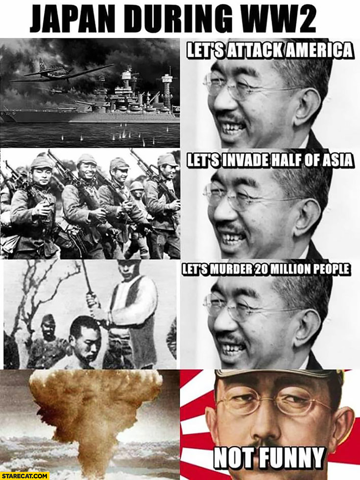 japan-during-world-war-2-lets-attack-america-lets-invade-half-of-asia-lets-murder-20-million-people-nuclear-bomb-not-funny.jpg