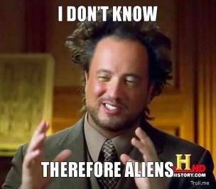 tMiRudM_b25isg_i-dont-know-therefore-aliens.jpg