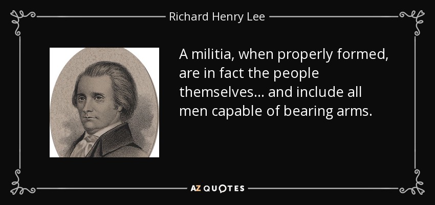 quote-a-militia-when-properly-formed-are-in-fact-the-people-themselves-and-include-all-men-richard-henry-lee-55-82-37.jpg