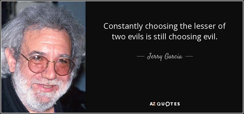 quote-constantly-choosing-the-lesser-of-two-evils-is-still-choosing-evil-jerry-garcia-10-63-01.jpg