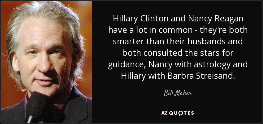 quote-hillary-clinton-and-nancy-reagan-have-a-lot-in-common-they-re-both-smarter-than-their-bill-maher-57-88-45.jpg