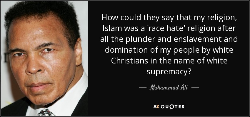 quote-how-could-they-say-that-my-religion-islam-was-a-race-hate-religion-after-all-the-plunder-muhammad-ali-52-35-34.jpg