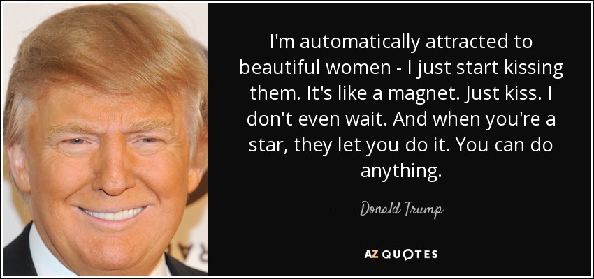 quote-i-m-automatically-attracted-to-beautiful-women-i-just-start-kissing-them-it-s-like-a-donald-trump-156-93-44.jpg