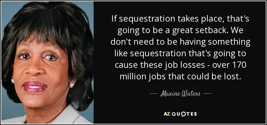 quote-if-sequestration-takes-place-that-s-going-to-be-a-great-setback-we-don-t-need-to-be-maxine-waters-68-72-31.jpg
