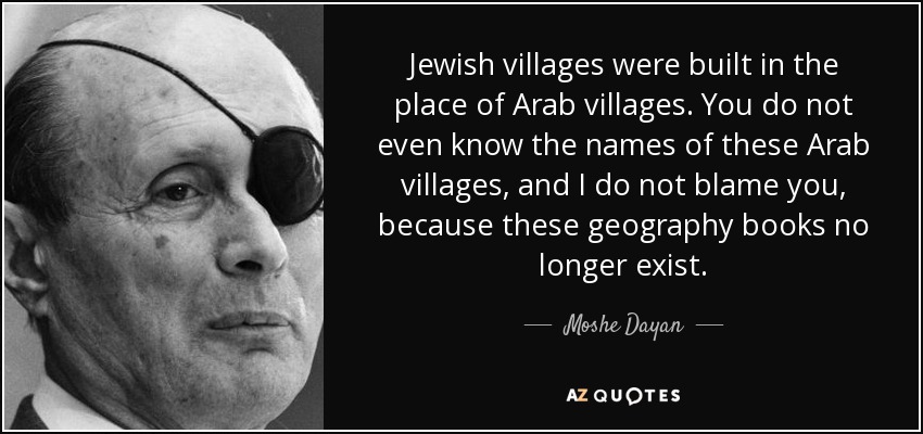 quote-jewish-villages-were-built-in-the-place-of-arab-villages-you-do-not-even-know-the-names-moshe-dayan-7-42-49.jpg