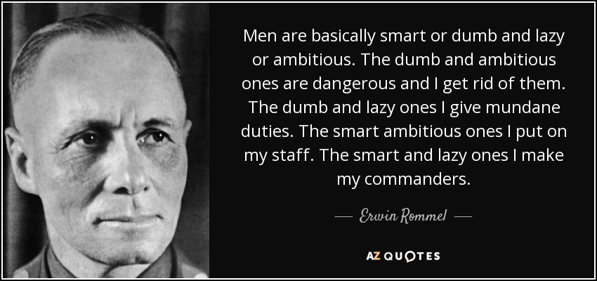 quote-men-are-basically-smart-or-dumb-and-lazy-or-ambitious-the-dumb-and-ambitious-ones-are-erwin-rommel-69-88-09.jpg