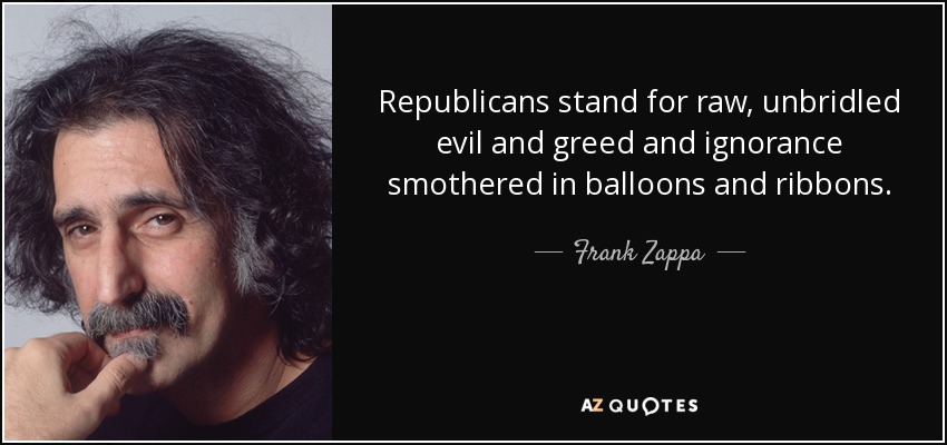 quote-republicans-stand-for-raw-unbridled-evil-and-greed-and-ignorance-smothered-in-balloons-frank-zappa-44-39-10.jpg