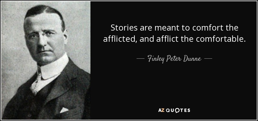 quote-stories-are-meant-to-comfort-the-afflicted-and-afflict-the-comfortable-finley-peter-dunne-38-90-76.jpg