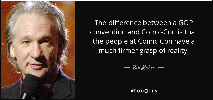 quote-the-difference-between-a-gop-convention-and-comic-con-is-that-the-people-at-comic-con-bill-maher-84-39-15.jpg