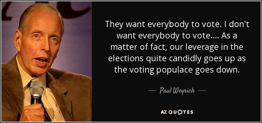 quote-they-want-everybody-to-vote-i-don-t-want-everybody-to-vote-as-a-matter-of-fact-our-leverage-paul-weyrich-74-35-76.jpg