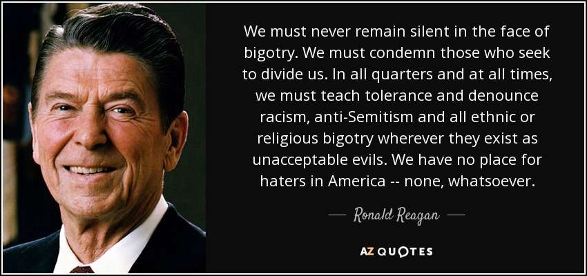 quote-we-must-never-remain-silent-in-the-face-of-bigotry-we-must-condemn-those-who-seek-to-ronald-reagan-85-46-30.jpg