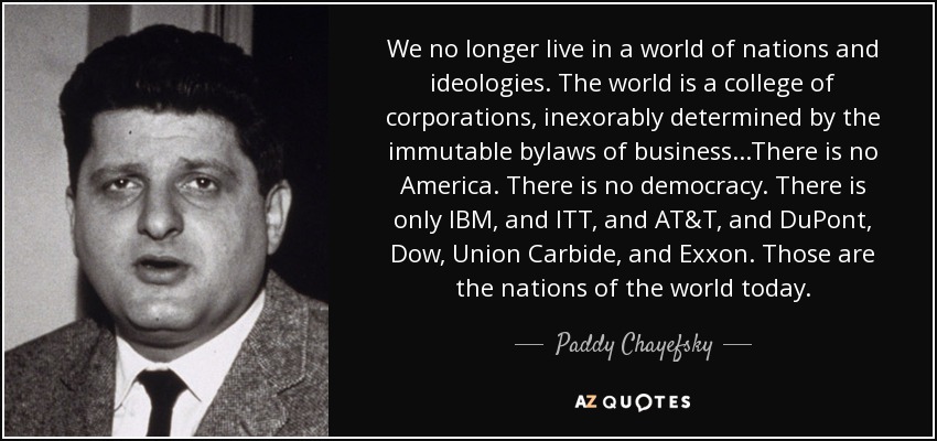 quote-we-no-longer-live-in-a-world-of-nations-and-ideologies-the-world-is-a-college-of-corporations-paddy-chayefsky-77-24-38.jpg