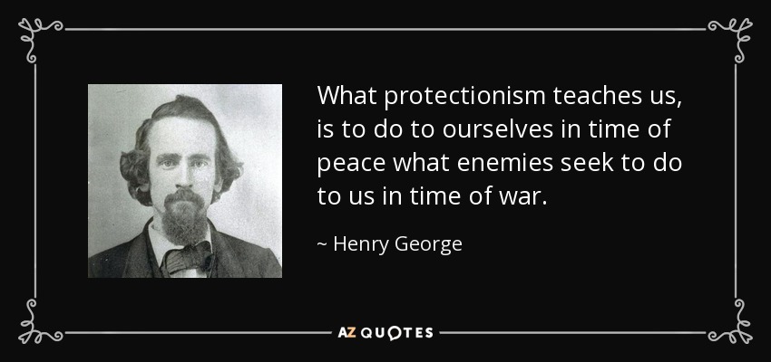 quote-what-protectionism-teaches-us-is-to-do-to-ourselves-in-time-of-peace-what-enemies-seek-henry-george-65-58-83.jpg