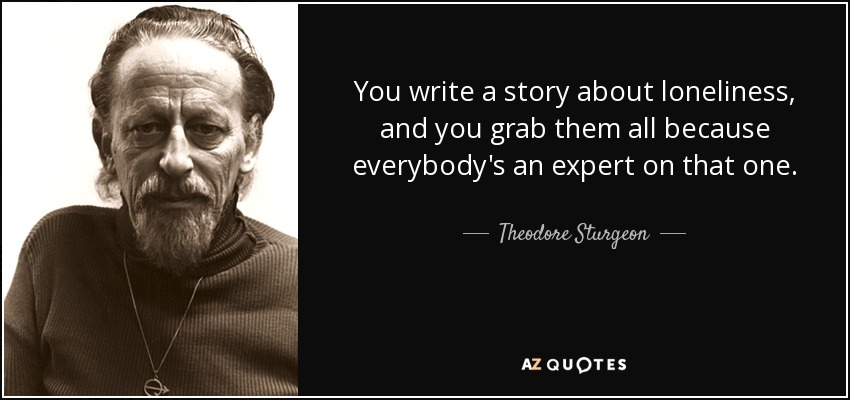 quote-you-write-a-story-about-loneliness-and-you-grab-them-all-because-everybody-s-an-expert-theodore-sturgeon-28-66-95.jpg