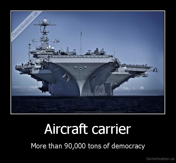 demotivation.us_Aircraft-carrier-More-than-90000-tons-of-democracy_133243835411.jpg