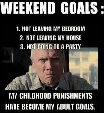 Weekend Goals: 1) Not leaving my bedroom, 2) Not leaving my house ...