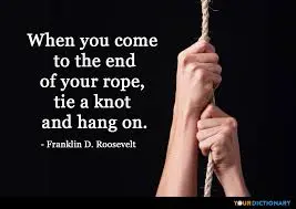 When you come to the end of your rope, ti... - Franklin Delano ...
