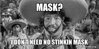 Mask? I don't need NO stinkin mask | Make a Meme