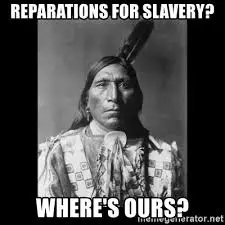 Reparations for slavery? Where's ours? - Native american | Meme ...