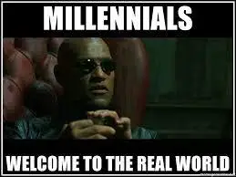 Millennials Welcome to the Real World - MorpheusOne | Meme Generator