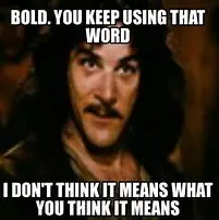 Image result for you keepusing that word, but I don't think it means what you thiunk it means