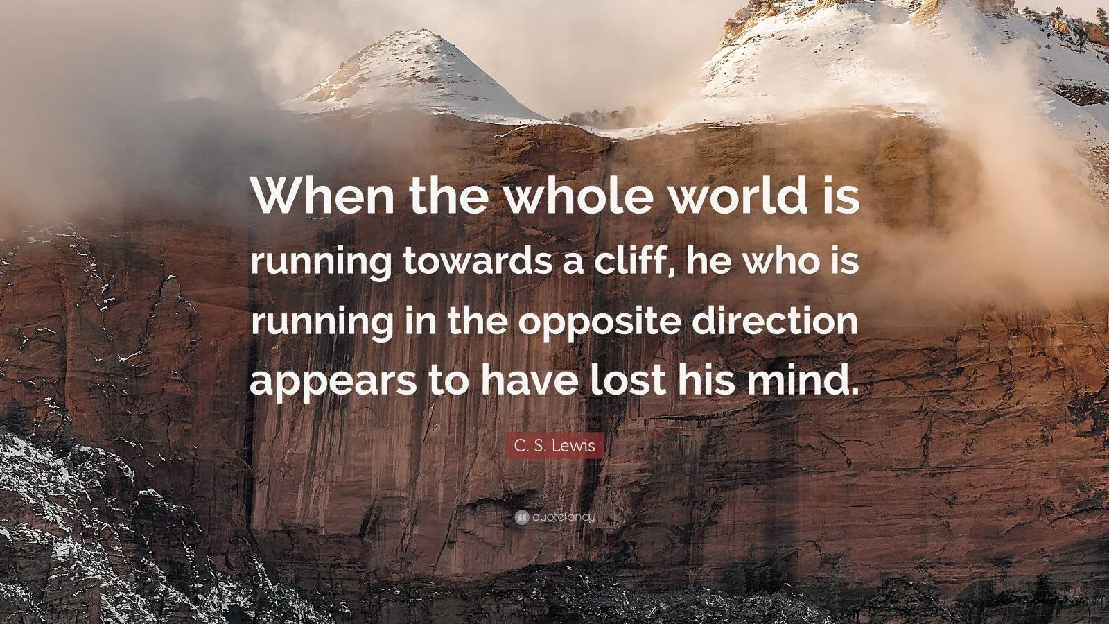 2011710-C-S-Lewis-Quote-When-the-whole-world-is-running-towards-a-cliff-he.jpg