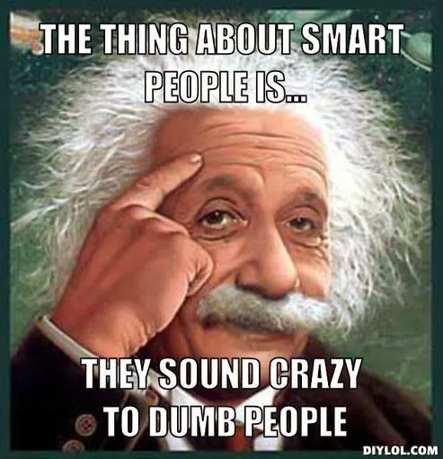 albert-meme-generator-the-thing-about-smart-people-is-they-sound-crazy-to-dumb-people-cc1514.webp