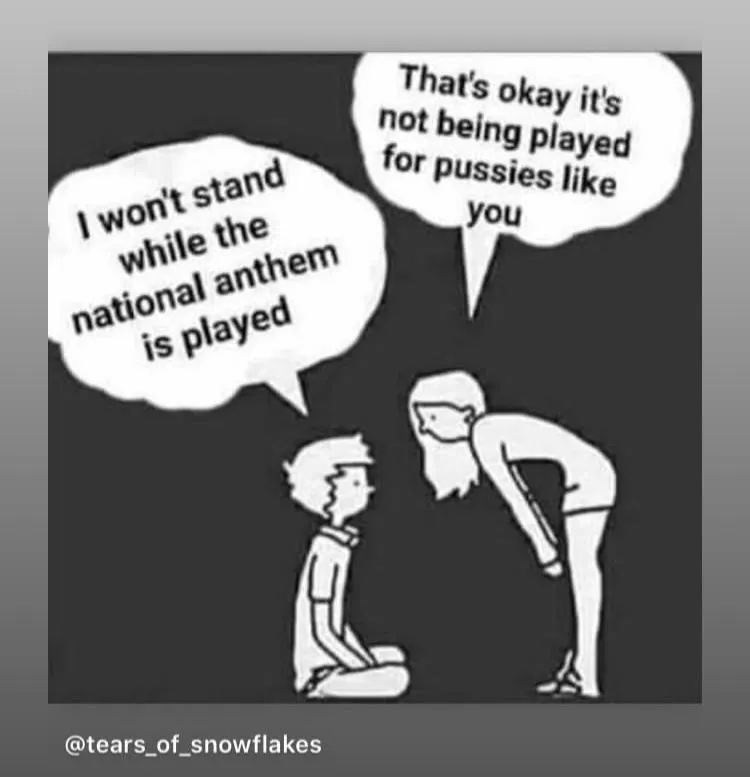 Anthem not played for pussies like you.jpg
