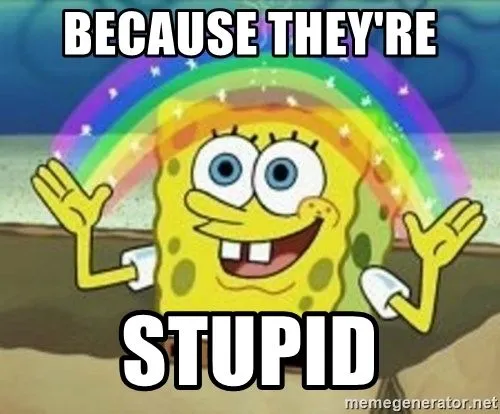 because-theyre-stupid.webp
