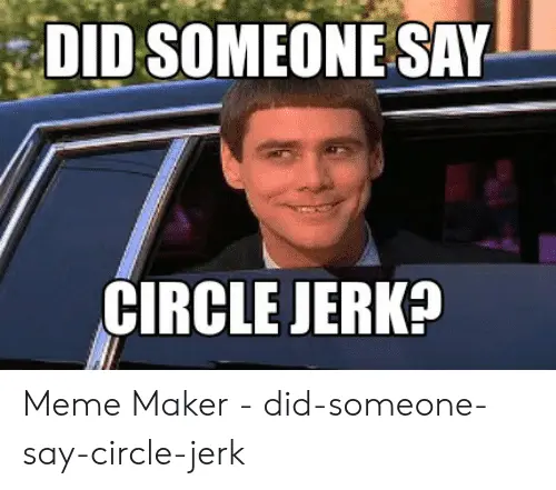 did-someone-sayl-circle-jerk-meme-maker-did-someone-say-circle-jerk-53613726.webp