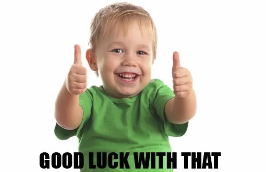Good-Luck-WIth-That.webp