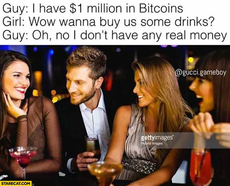 guy-i-have-1-million-dollars-in-bitcoins-girl-wow-wanna-buy-us-some-drinks-guy-oh-no-i-dont-h...webp
