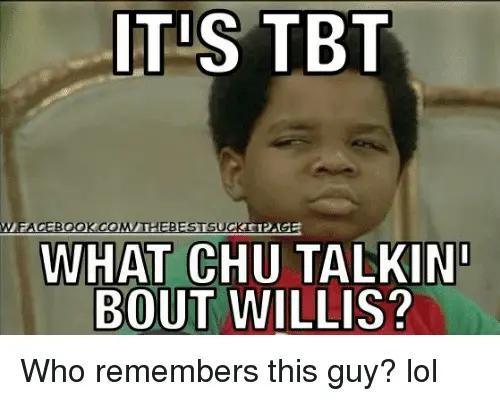its-tbt-weacebookcom-thebestsu-what-chu-talkin-bout-willis-who-remembers-8005688.webp