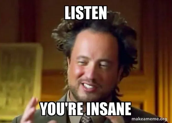 listen-youre-insane.webp