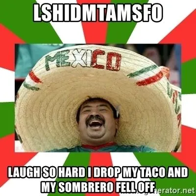 lshidmtamsfo-laugh-so-hard-i-drop-my-taco-and-my-sombrero-fell-off.webp