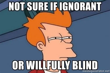 not-sure-if-ignorant-or-willfully-blind.webp