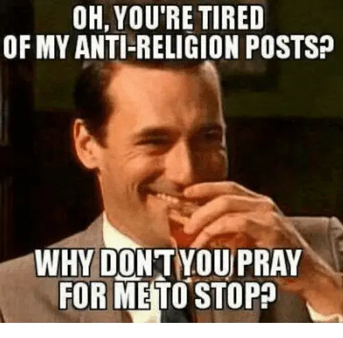 oh-youre-tired-of-my-anti-religion-posts-whydintyou-pray-for-7355929.webp