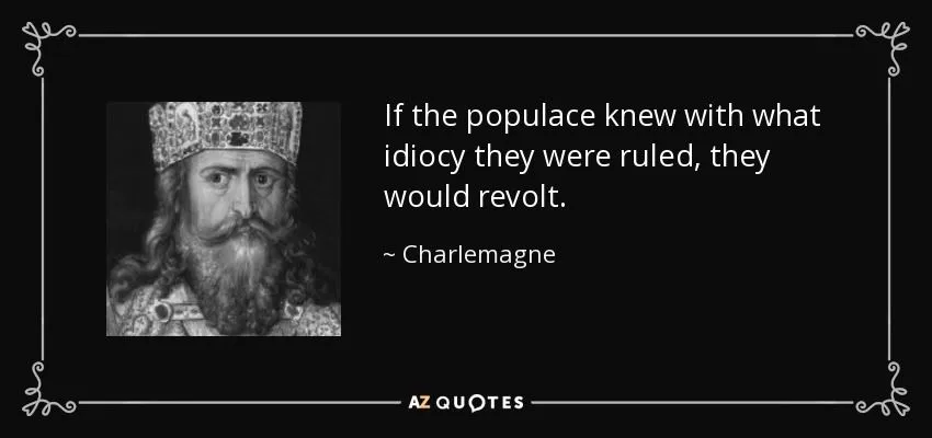 quote-if-the-populace-knew-with-what-idiocy-they-were-ruled-they-would-revolt-charlemagne-140...webp