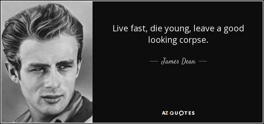 quote-live-fast-die-young-leave-a-good-looking-corpse-james-dean-47-99-73.webp