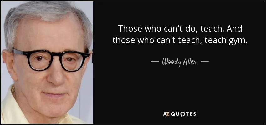 quote-those-who-can-t-do-teach-and-those-who-can-t-teach-teach-gym-woody-allen-35-17-45.webp