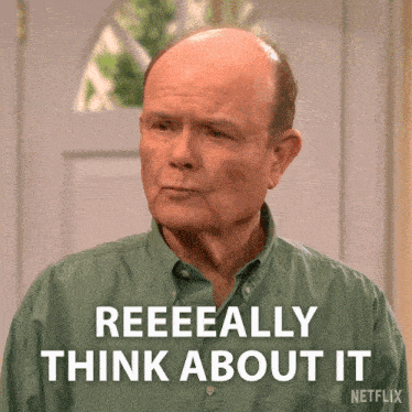 reeeeally-think-about-it-red-forman.gif