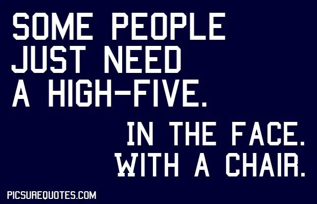 Some-people-just-need-a-high-five_-In-the-face_-With-a-chair_.webp